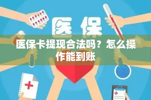 医保卡提现合法吗？怎么操作能到账